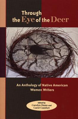 Through the Eye of the Deer: An Anthology of Native American Women Writers - Dunn, Carolyn, Ph.D. (Editor), and Comfort, Carol (Editor)