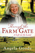 Through the Farm Gate: A Country Memoir - Goode, Angela