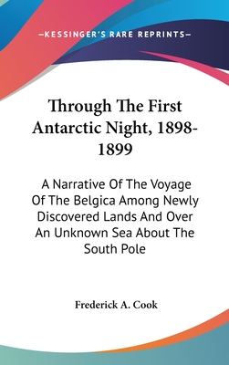 Through The First Antarctic Night, 1898-1899: A Narrative Of The Voyage Of The Belgica Among Newly Discovered Lands And Over An Unknown Sea About The South Pole - Cook, Frederick a