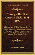 Through the First Antarctic Night, 1898-1899: A Narrative of the Voyage of the Belgica Among Newly Discovered Lands and Over an Unknown Sea about the South Pole