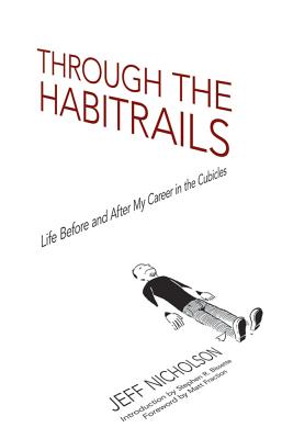 Through the Habitrails: Life Before and After My Career in the Cubicles - Nicholson, Jeff, and Fraction, Matt (Foreword by), and Bissette, Stephen R (Introduction by)