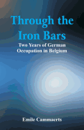 Through the Iron Bars: Two Years of German Occupation in Belgium