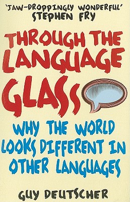 Through the Language Glass: Why The World Looks Different In Other Languages - Deutscher, Guy