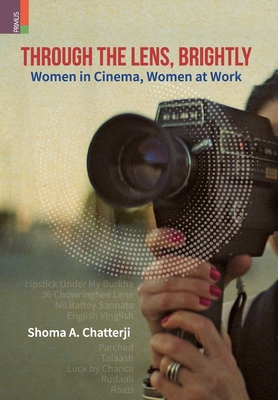 Through the Lens, Brightly: Women in Cinema, Women at Work - Chatterji, Shoma A