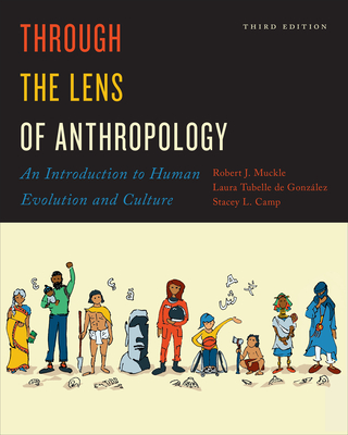 Through the Lens of Anthropology: An Introduction to Human Evolution and Culture, Third Edition - Muckle, Robert, and Gonzlez, Laura Tubelle de, and Camp, Stacey L