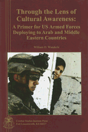 Through the Lens of Cultural Awareness: A Primer for US Armed Forces Deploying to Arab and Middle Eastern Countries - Wunderle, William D