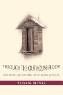 Through the Outhouse Floor: And Other Real Adventures of Missionary Life