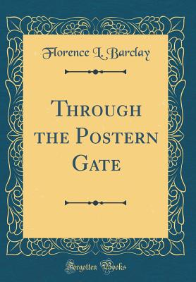 Through the Postern Gate (Classic Reprint) - Barclay, Florence L