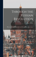 Through the Russian Revolution; Illustrated with Photographs and Russian Posters in Colors