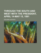 Through the South and West with the President, April 14-May 15, 1891