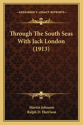 Through the South Seas with Jack London (1913) - Johnson, Martin, and Harrison, Ralph D (Introduction by)