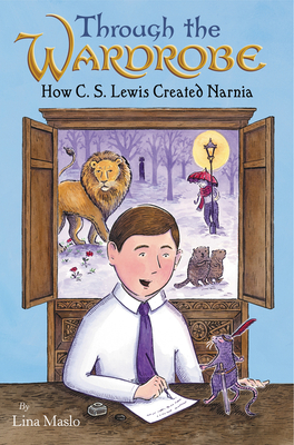Through the Wardrobe: How C. S. Lewis Created Narnia - 