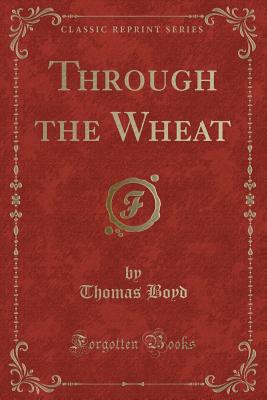 Through the Wheat (Classic Reprint) - Boyd, Thomas