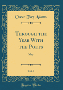 Through the Year with the Poets, Vol. 5: May (Classic Reprint)