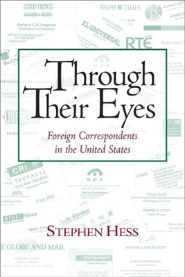 Through Their Eyes: Foreign Correspondents in the United States - Hess, Stephen