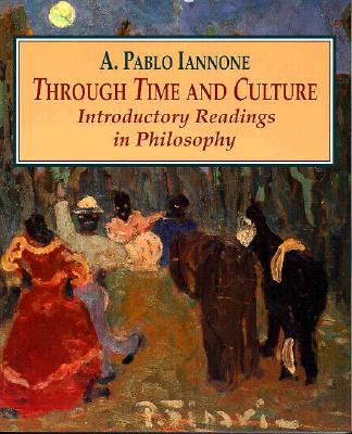 Through Time and Culture: Introductory Readings In Philosophy - Iannone, A. Pablo