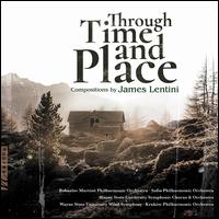Through Time and Place: Compositions by James Lentini - Dana Lentini (soprano); Wayne State University Symphonic Chorus (choir, chorus)