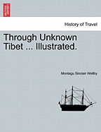 Through Unknown Tibet ... Illustrated. - Wellby, Montagu Sinclair