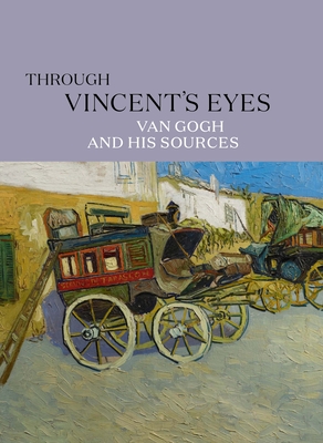 Through Vincent's Eyes: Van Gogh and His Sources - Kahng, Eik (Editor), and Cronan, Todd (Contributions by), and Misteli, David Francois (Contributions by)