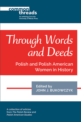 Through Words and Deeds: Polish and Polish American Women in History - Bukowczyk, John (Contributions by), and Anker, Laura (Contributions by), and Blobaum, Robert (Contributions by)
