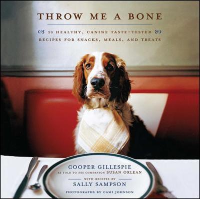Throw Me a Bone: 50 Healthy, Canine Taste-Tested Recipes for Snacks, Meals, and Treats - Gillespie, Cooper, and Sampson, Sally, and Johnson, Cami (Photographer)