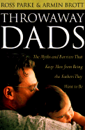 Throwaway Dads: The Myths and Barriers That Keep Men from Being the Fathers They Want to Be - Parke, Ross, and Brott, Armin A