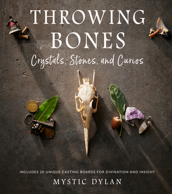 Throwing Bones, Crystals, Stones, and Curios: Includes 20 Unique Casting Boards for Divination and Insight - Dylan, Mystic
