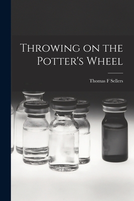 Throwing on the Potter's Wheel - Sellers, Thomas F