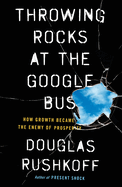 Throwing Rocks at the Google Bus: How Growth Became the Enemy of Prosperity