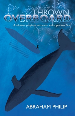 Thrown Overboard: A reluctant prophet's encounter with a gracious God - Philip, Abraham