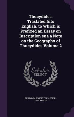 Thucydides, Traslated Into English, to Which is Prefixed an Essay on Inscription sna a Note on the Geography of Thucydides Volume 2 - Jowett, Benjamin, Prof., and Thucydides, Thucydides