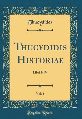 Thucydidis Historiae, Vol. 1: Libri I-IV (Classic Reprint) - Thucydides, Thucydides