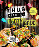 Thug Kitchen Party Grub: For Social Motherf*ckers: A Cookbook