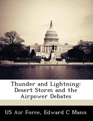 Thunder and Lightning: Desert Storm and the Airpower Debates - Us Air Force (Creator), and Mann, Edward C