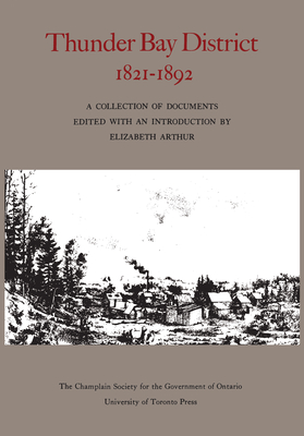 Thunder Bay District, 1821 - 1892 - Arthur, Elizabeth (Editor)