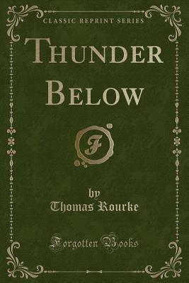 Thunder Below (Classic Reprint) - Rourke, Thomas