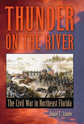 Thunder on the River: The Civil War in Northeast Florida - Schafer, Daniel L