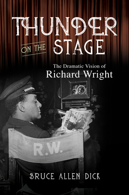 Thunder on the Stage: The Dramatic Vision of Richard Wright - Dick, Bruce Allen