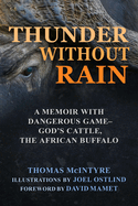 Thunder Without Rain: A Memoir with Dangerous Game, God's Cattle, The African Buffalo