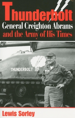 Thunderbolt: General Creighton Abrams and the Army of His Times - Sorley, Lewis