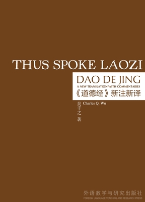 Thus Spoke Laozi: A New Translation with Commentaries of Dao De Jing - Wu, Charles (Editor)