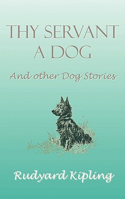 Thy Servant a Dog and Other Dog Stories - Kipling, Rudyard