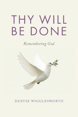 Thy Will Be Done: Remembering God - Wigglesworth, Denyse
