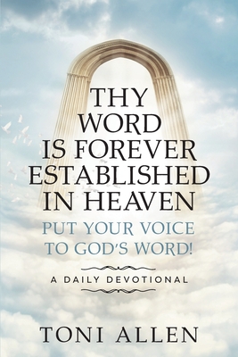 Thy Word Is Forever Established in Heaven: Put Your Voice to God's Word! A Daily Devotional - Allen, Toni