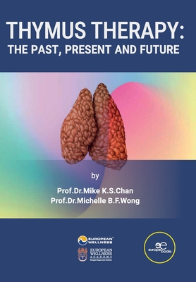 THYMUS THERAPY: THE PAST, PRESENT AND FUTURE - K.S. Chan, Prof. Dr. Mike, and B.F. Wong, Prof. Dr. Michelle, and Europe Books (Editor)