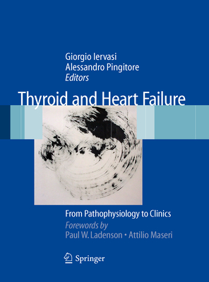 Thyroid and Heart Failure: From Pathophysiology to Clinics - Iervasi, Giorgio (Editor), and Ladenson, Paul W (Foreword by), and Pingitore, Alessandro (Editor)