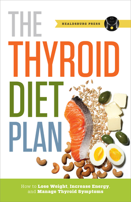 Thyroid Diet Plan: How to Lose Weight, Increase Energy, and Manage Thyroid Symptoms - Healdsburg Press