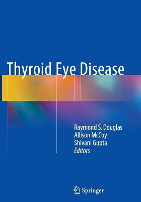 Thyroid Eye Disease - Douglas, Raymond S (Editor), and McCoy, Allison N (Editor), and Gupta, Shivani, Dr., MB, Bch (Editor)