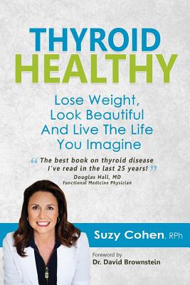 Thyroid Healthy: Lose Weight, Look Beautiful and Live the Life You Imagine - Cohen Rph, Suzy