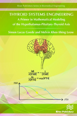 Thyroid Systems Engineering: A Primer in Mathematical Modeling of the Hypothalamus-Pituitary-Thyroid Axis - Goede, Simon, and Leow, Melvin Khee-Shing